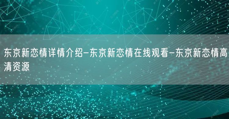 东京新恋情详情介绍-东京新恋情在线观看-东京新恋情高清资源