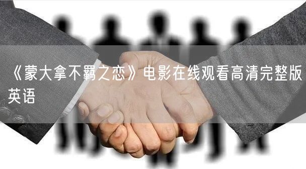 《蒙大拿不羁之恋》电影在线观看高清完整版英语