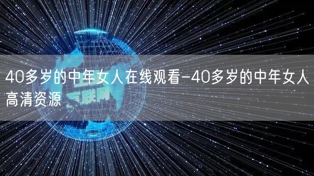 40多岁的中年女人在线观看-40多岁的中年女人高清资源