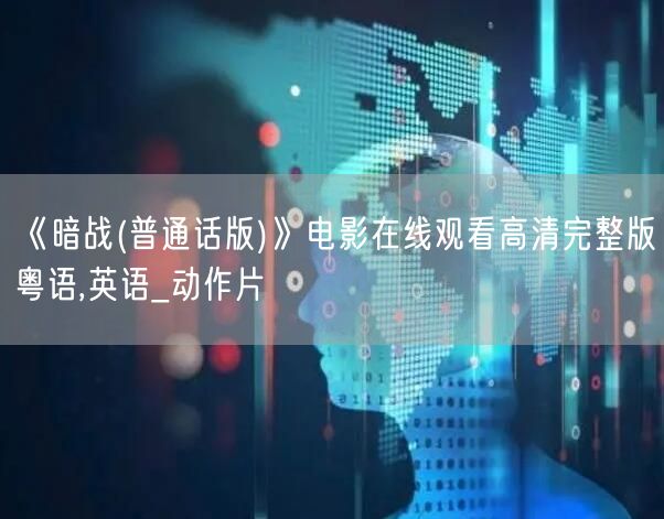 《暗战(普通话版)》电影在线观看高清完整版粤语,英语_动作片
