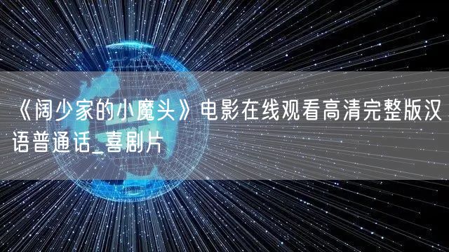 《阔少家的小魔头》电影在线观看高清完整版汉语普通话_喜剧片
