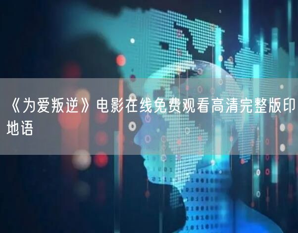 《为爱叛逆》电影在线免费观看高清完整版印地语